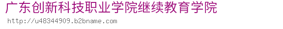 广东创新科技职业学院继续教育学院